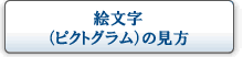 絵文字(ピクトグラム)の見方 絵文字(ピクトグラム)の見方